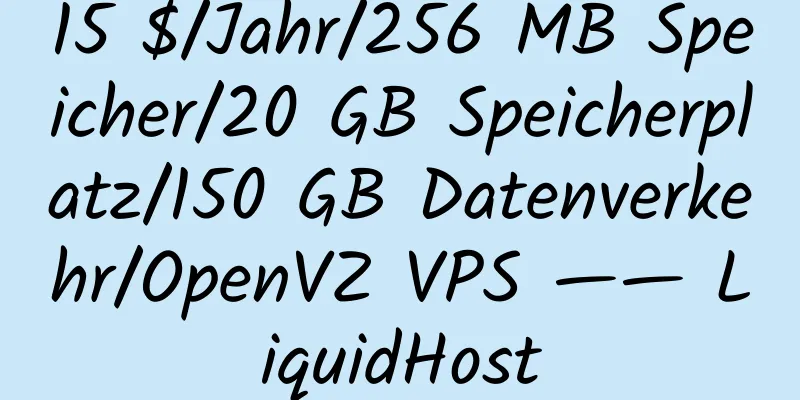 15 $/Jahr/256 MB Speicher/20 GB Speicherplatz/150 GB Datenverkehr/OpenVZ VPS —— LiquidHost