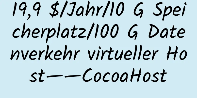 19,9 $/Jahr/10 G Speicherplatz/100 G Datenverkehr virtueller Host——CocoaHost