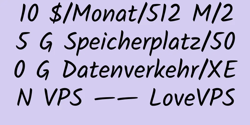 10 $/Monat/512 M/25 G Speicherplatz/500 G Datenverkehr/XEN VPS —— LoveVPS