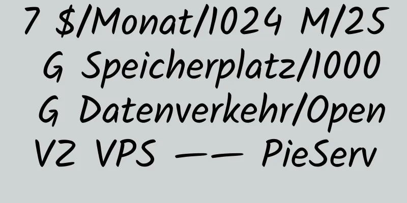 7 $/Monat/1024 M/25 G Speicherplatz/1000 G Datenverkehr/OpenVZ VPS —— PieServ