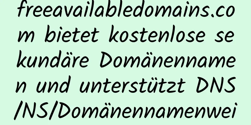 freeavailabledomains.com bietet kostenlose sekundäre Domänennamen und unterstützt DNS/NS/Domänennamenweiterleitung