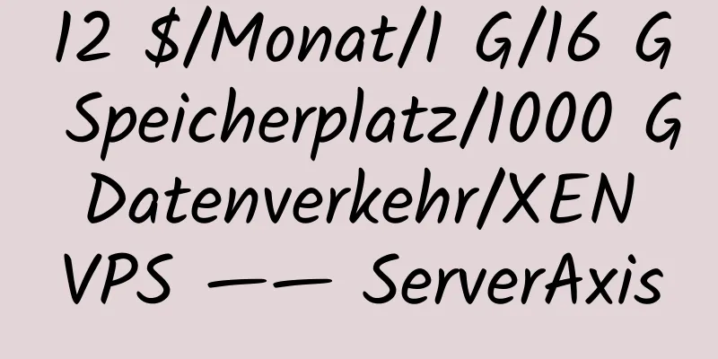 12 $/Monat/1 G/16 G Speicherplatz/1000 G Datenverkehr/XEN VPS —— ServerAxis