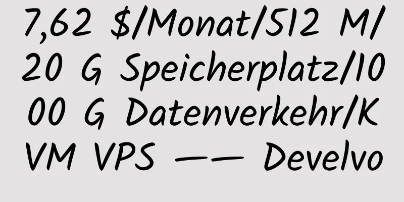 7,62 $/Monat/512 M/20 G Speicherplatz/1000 G Datenverkehr/KVM VPS —— Develvo