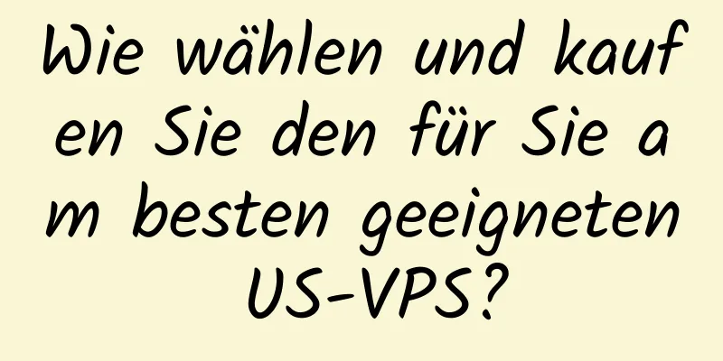 Wie wählen und kaufen Sie den für Sie am besten geeigneten US-VPS?