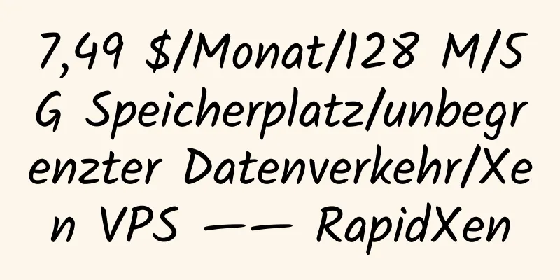 7,49 $/Monat/128 M/5G Speicherplatz/unbegrenzter Datenverkehr/Xen VPS —— RapidXen