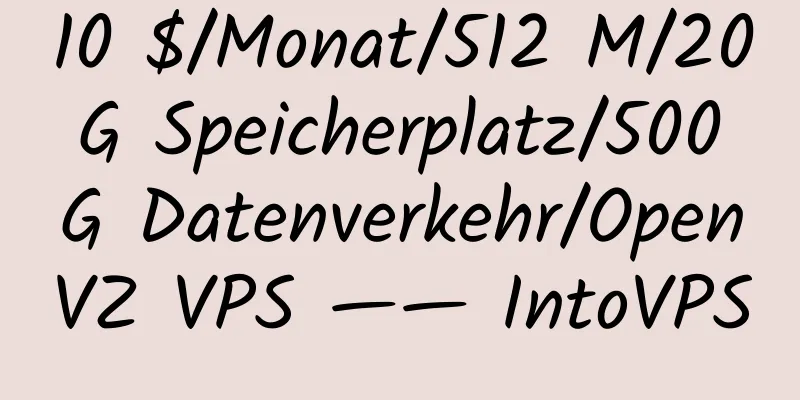 10 $/Monat/512 M/20 G Speicherplatz/500 G Datenverkehr/OpenVZ VPS —— IntoVPS