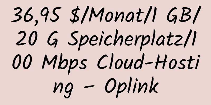 36,95 $/Monat/1 GB/20 G Speicherplatz/100 Mbps Cloud-Hosting – Oplink