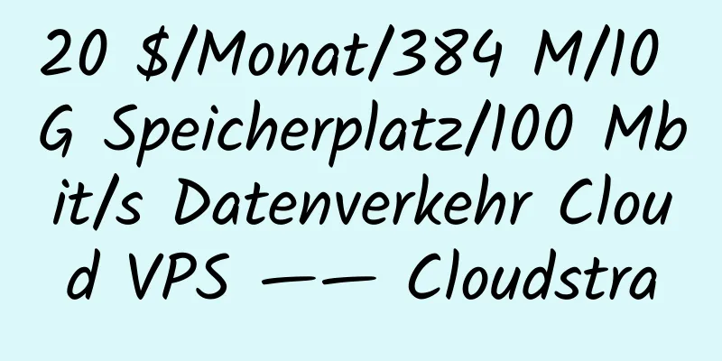 20 $/Monat/384 M/10 G Speicherplatz/100 Mbit/s Datenverkehr Cloud VPS —— Cloudstra