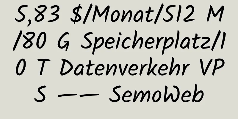 5,83 $/Monat/512 M/80 G Speicherplatz/10 T Datenverkehr VPS —— SemoWeb