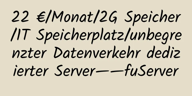 22 €/Monat/2G Speicher/1T Speicherplatz/unbegrenzter Datenverkehr dedizierter Server——fuServer