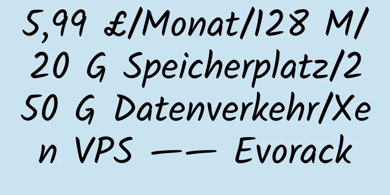 5,99 £/Monat/128 M/20 G Speicherplatz/250 G Datenverkehr/Xen VPS —— Evorack