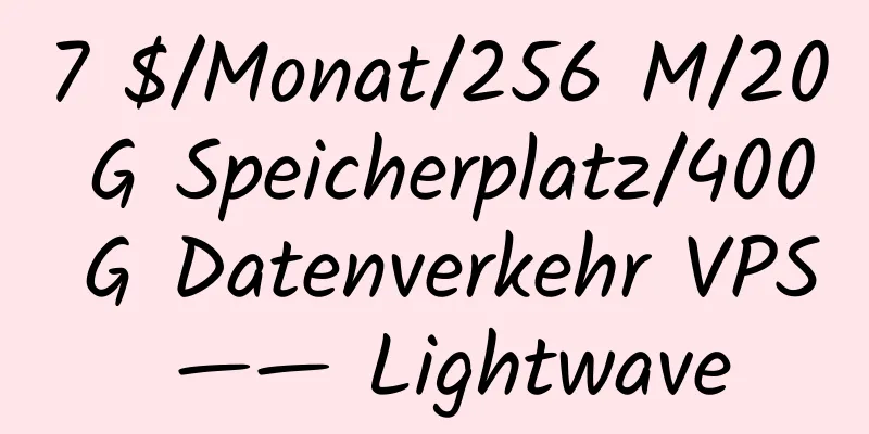 7 $/Monat/256 M/20 G Speicherplatz/400 G Datenverkehr VPS —— Lightwave