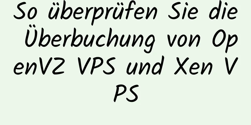 So überprüfen Sie die Überbuchung von OpenVZ VPS und Xen VPS