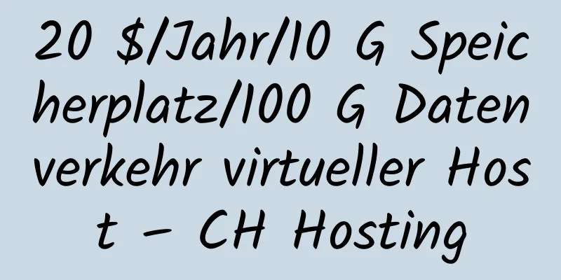 20 $/Jahr/10 G Speicherplatz/100 G Datenverkehr virtueller Host – CH Hosting