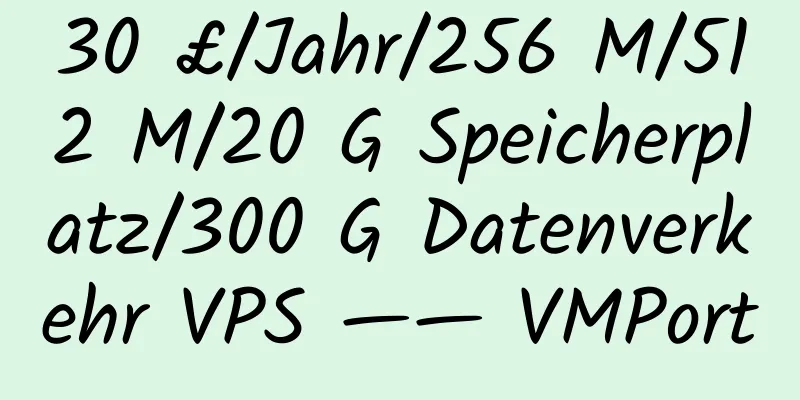 30 £/Jahr/256 M/512 M/20 G Speicherplatz/300 G Datenverkehr VPS —— VMPort