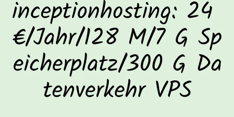 inceptionhosting: 24 €/Jahr/128 M/7 G Speicherplatz/300 G Datenverkehr VPS