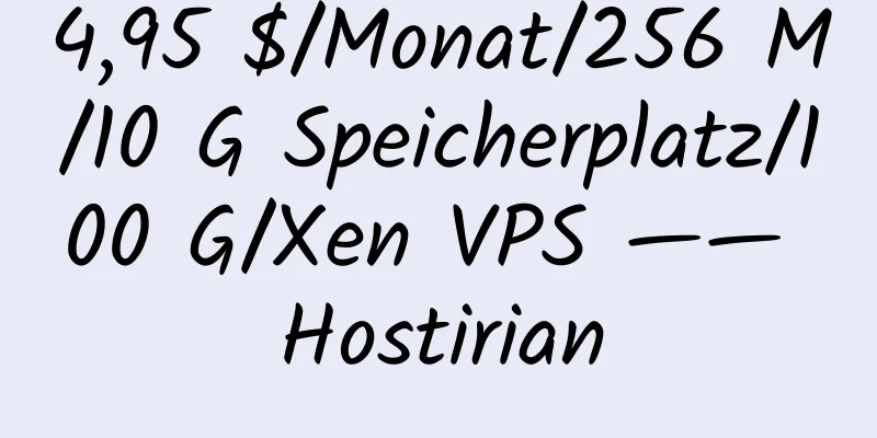 4,95 $/Monat/256 M/10 G Speicherplatz/100 G/Xen VPS —— Hostirian