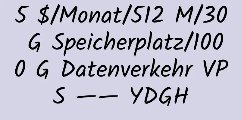 5 $/Monat/512 M/30 G Speicherplatz/1000 G Datenverkehr VPS —— YDGH