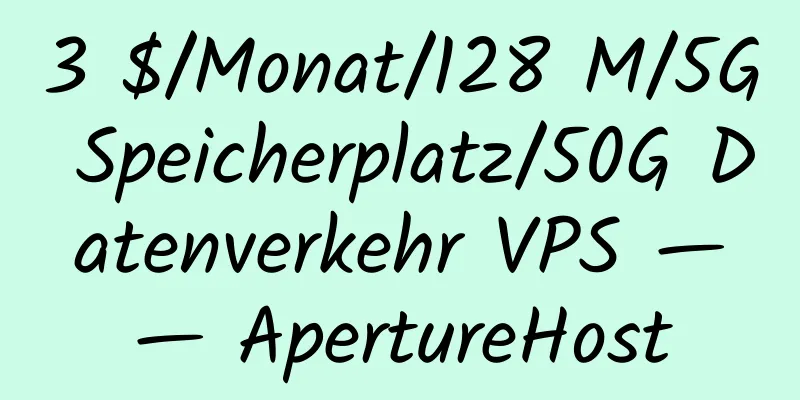 3 $/Monat/128 M/5G Speicherplatz/50G Datenverkehr VPS —— ApertureHost