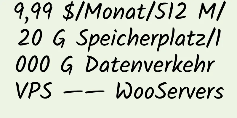 9,99 $/Monat/512 M/20 G Speicherplatz/1000 G Datenverkehr VPS —— WooServers