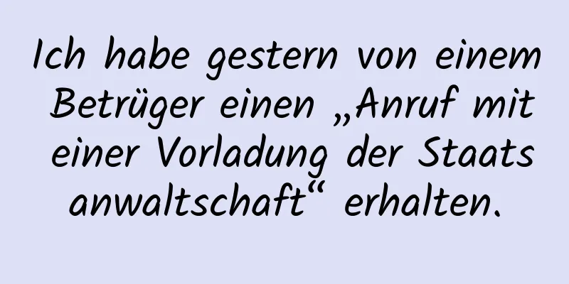 Ich habe gestern von einem Betrüger einen „Anruf mit einer Vorladung der Staatsanwaltschaft“ erhalten.