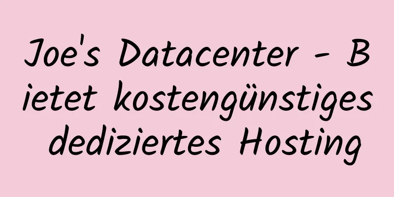 Joe's Datacenter - Bietet kostengünstiges dediziertes Hosting