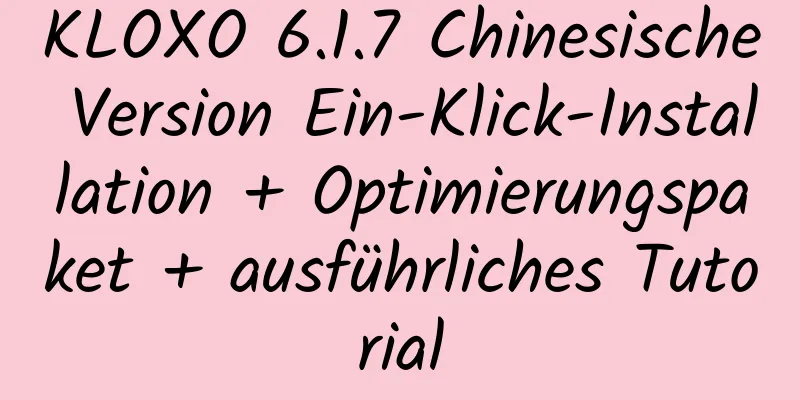 KLOXO 6.1.7 Chinesische Version Ein-Klick-Installation + Optimierungspaket + ausführliches Tutorial