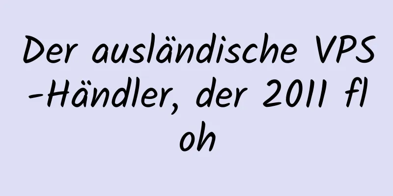 Der ausländische VPS-Händler, der 2011 floh