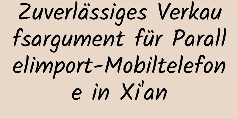 Zuverlässiges Verkaufsargument für Parallelimport-Mobiltelefone in Xi'an