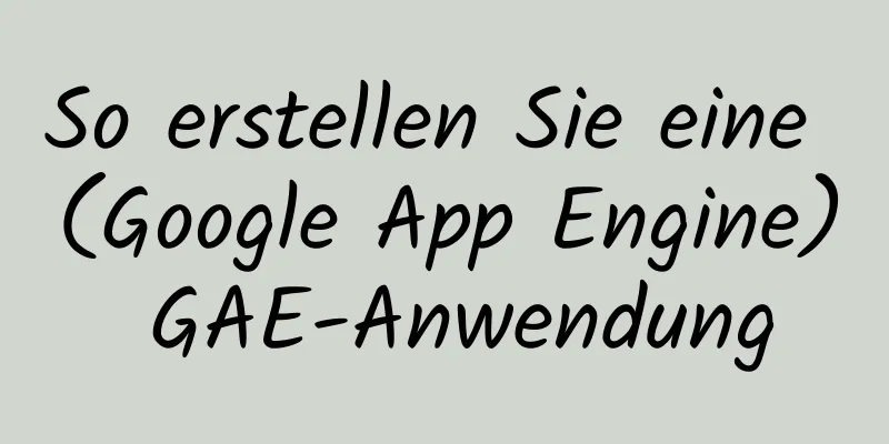 So erstellen Sie eine (Google App Engine) GAE-Anwendung