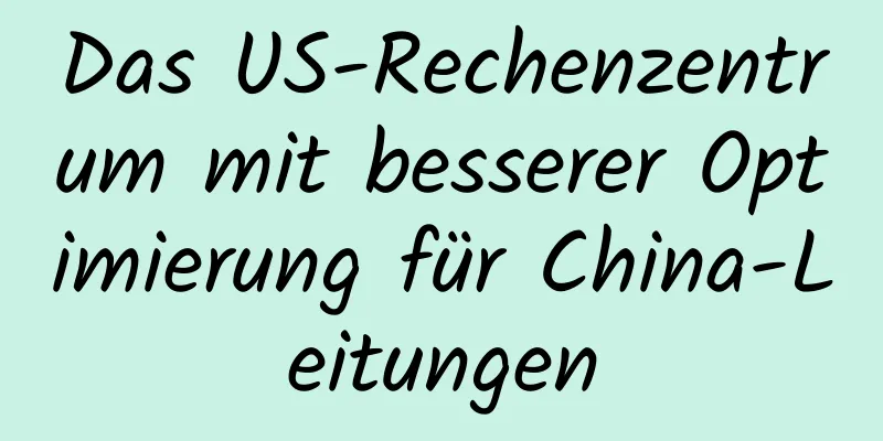 Das US-Rechenzentrum mit besserer Optimierung für China-Leitungen