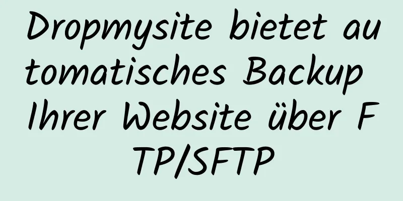 Dropmysite bietet automatisches Backup Ihrer Website über FTP/SFTP