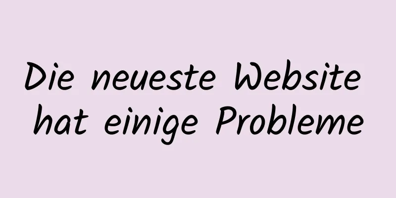 Die neueste Website hat einige Probleme