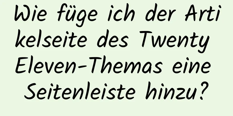 Wie füge ich der Artikelseite des Twenty Eleven-Themas eine Seitenleiste hinzu?