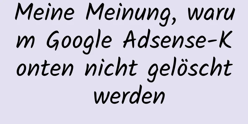 Meine Meinung, warum Google Adsense-Konten nicht gelöscht werden