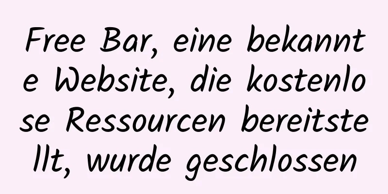 Free Bar, eine bekannte Website, die kostenlose Ressourcen bereitstellt, wurde geschlossen