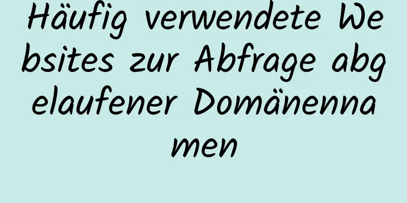 Häufig verwendete Websites zur Abfrage abgelaufener Domänennamen