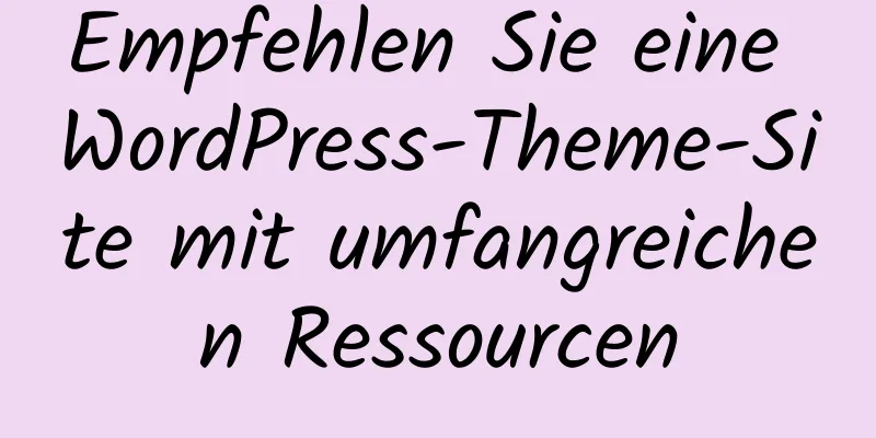 Empfehlen Sie eine WordPress-Theme-Site mit umfangreichen Ressourcen