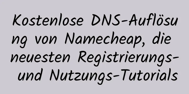 Kostenlose DNS-Auflösung von Namecheap, die neuesten Registrierungs- und Nutzungs-Tutorials