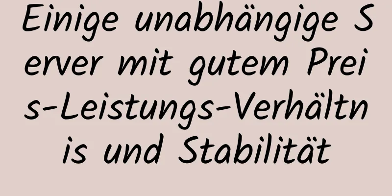 Einige unabhängige Server mit gutem Preis-Leistungs-Verhältnis und Stabilität