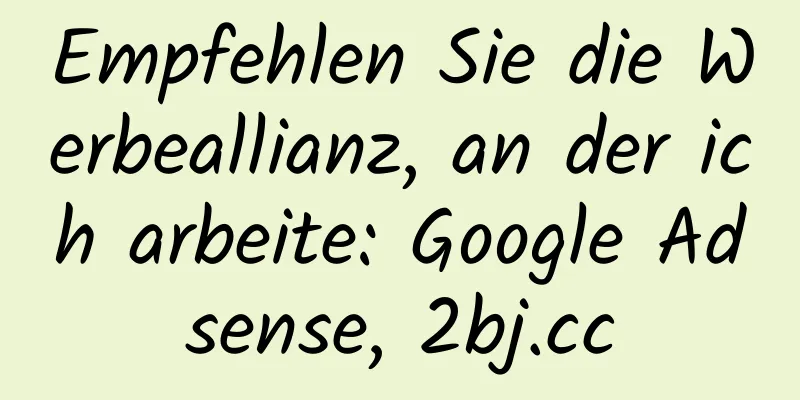 Empfehlen Sie die Werbeallianz, an der ich arbeite: Google Adsense, 2bj.cc