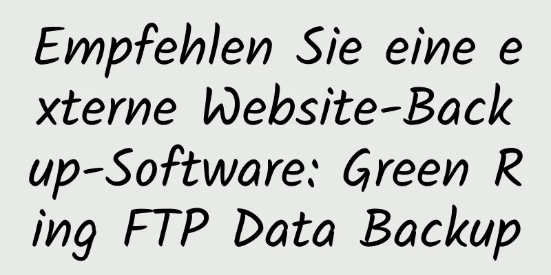 Empfehlen Sie eine externe Website-Backup-Software: Green Ring FTP Data Backup