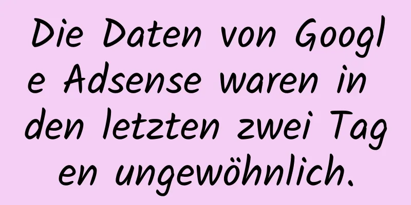 Die Daten von Google Adsense waren in den letzten zwei Tagen ungewöhnlich.