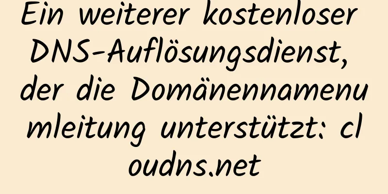 Ein weiterer kostenloser DNS-Auflösungsdienst, der die Domänennamenumleitung unterstützt: cloudns.net