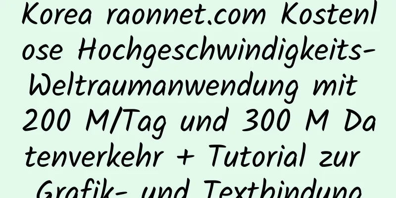 Korea raonnet.com Kostenlose Hochgeschwindigkeits-Weltraumanwendung mit 200 M/Tag und 300 M Datenverkehr + Tutorial zur Grafik- und Textbindung