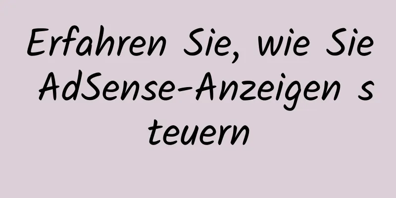 Erfahren Sie, wie Sie AdSense-Anzeigen steuern