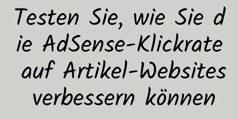 Testen Sie, wie Sie die AdSense-Klickrate auf Artikel-Websites verbessern können