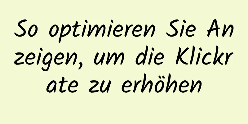 So optimieren Sie Anzeigen, um die Klickrate zu erhöhen