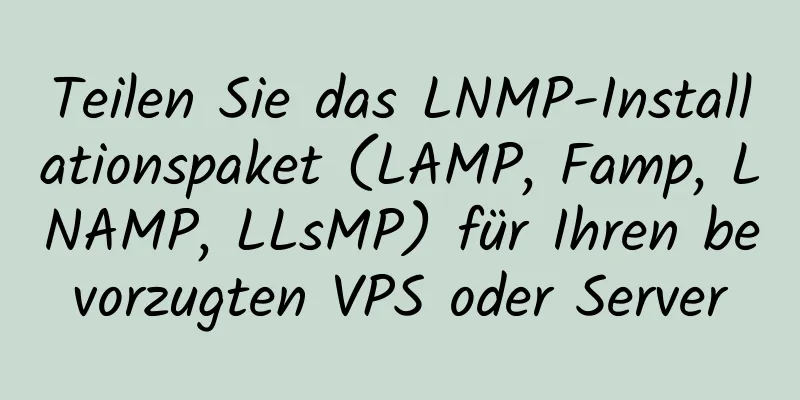 Teilen Sie das LNMP-Installationspaket (LAMP, Famp, LNAMP, LLsMP) für Ihren bevorzugten VPS oder Server