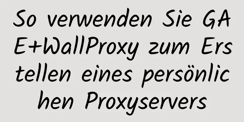 So verwenden Sie GAE+WallProxy zum Erstellen eines persönlichen Proxyservers